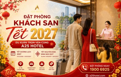Đặt phòng khách sạn Tết 2027 – Du xuân trọn vẹn cùng A25 Hotel