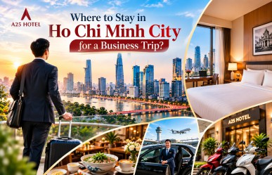 Where to Stay in Ho Chi Minh City for a Business Trip? A Convenient Stay with A25 Hotel