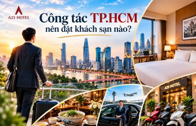 Đi công tác TP.HCM nên đặt khách sạn nào? Gợi ý lưu trú thuận tiện cùng A25 Hotel