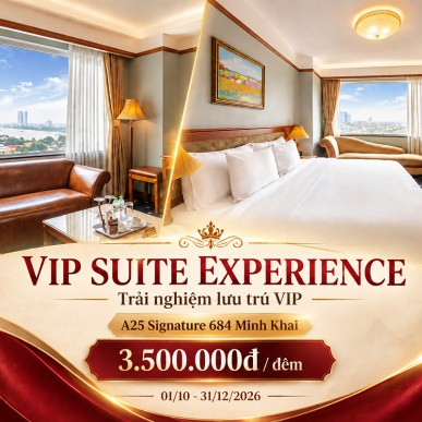Chương trình Vip Suite Experience – Trải nghiệm lưu trú cao cấp tại A25 Signature 684 Minh Khai
